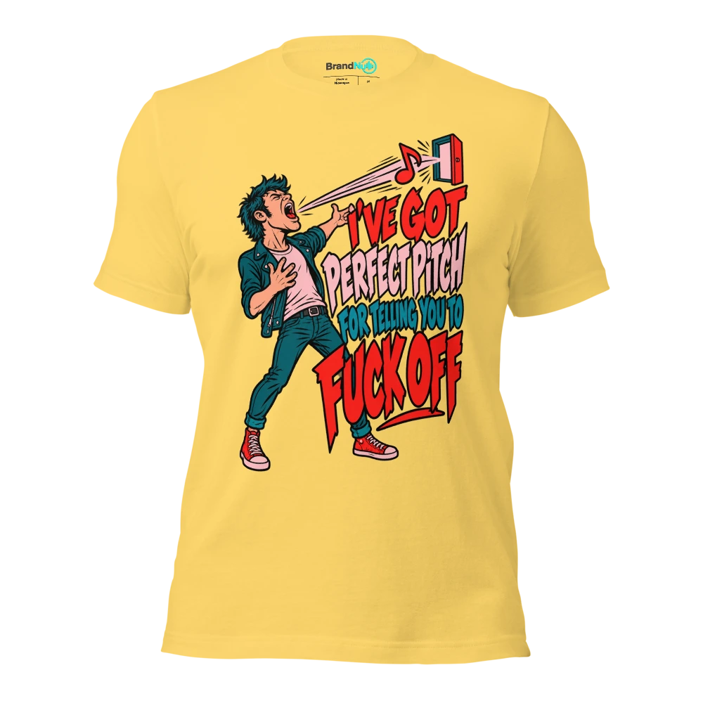 I'VE GOT PERFECT PITCH FOR TELLING YOU TO FUCK OFF T Shirt Yellow Front