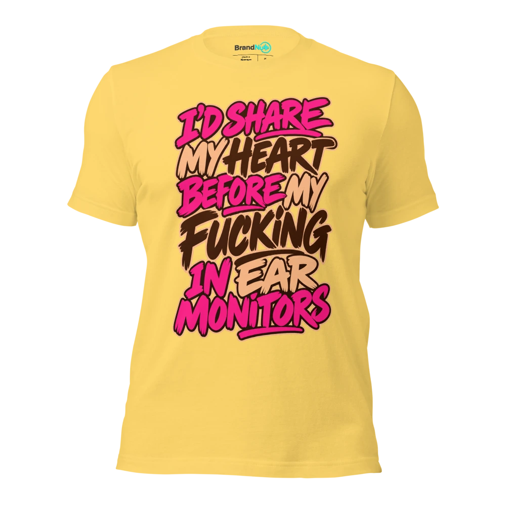 I'D SHARE MY HEART BEFORE MY FUCKING IN EAR MONITORS T Shirt Yellow Front