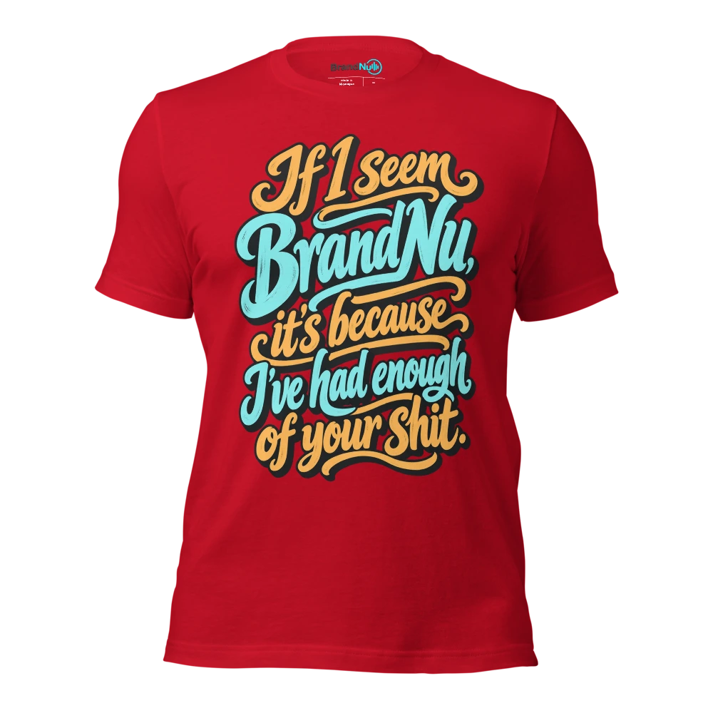 If I seem BrandNu, it’s because I’ve had enough of your shit T Shirt Red Front