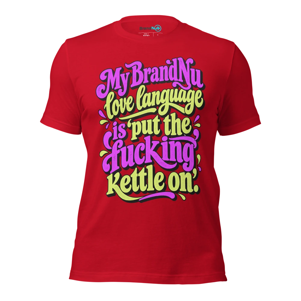 My BrandNu love language is ‘put the fucking kettle on’ T Shirt Red Front