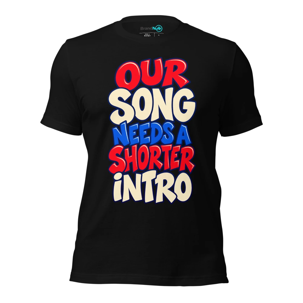 OUR SONG NEEDS A SHORTER INTRO T-SHIRT