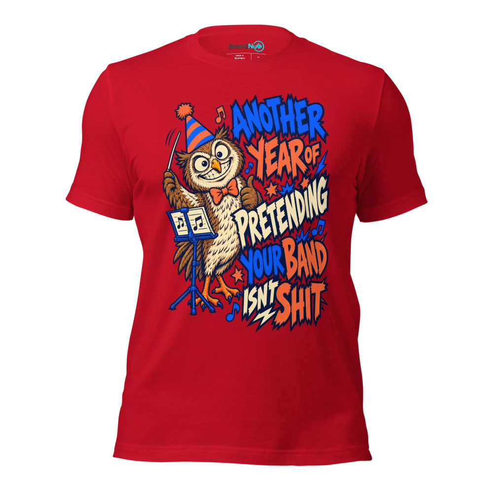 ANOTHER YEAR OF PRETENDING YOUR BAND ISN'T SHIT T Shirt Red Front