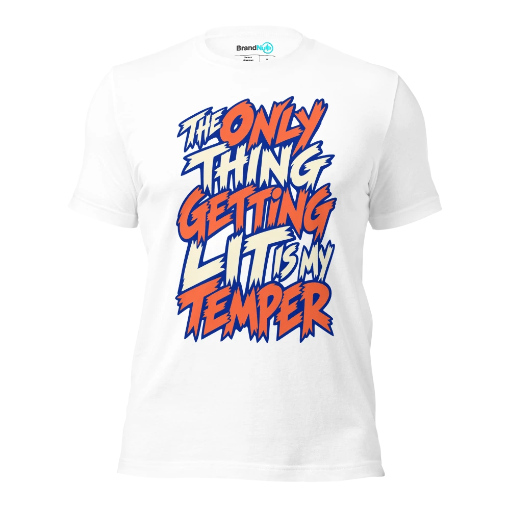 THE ONLY THING GETTING LIT IS MY TEMPER T Shirt White Front