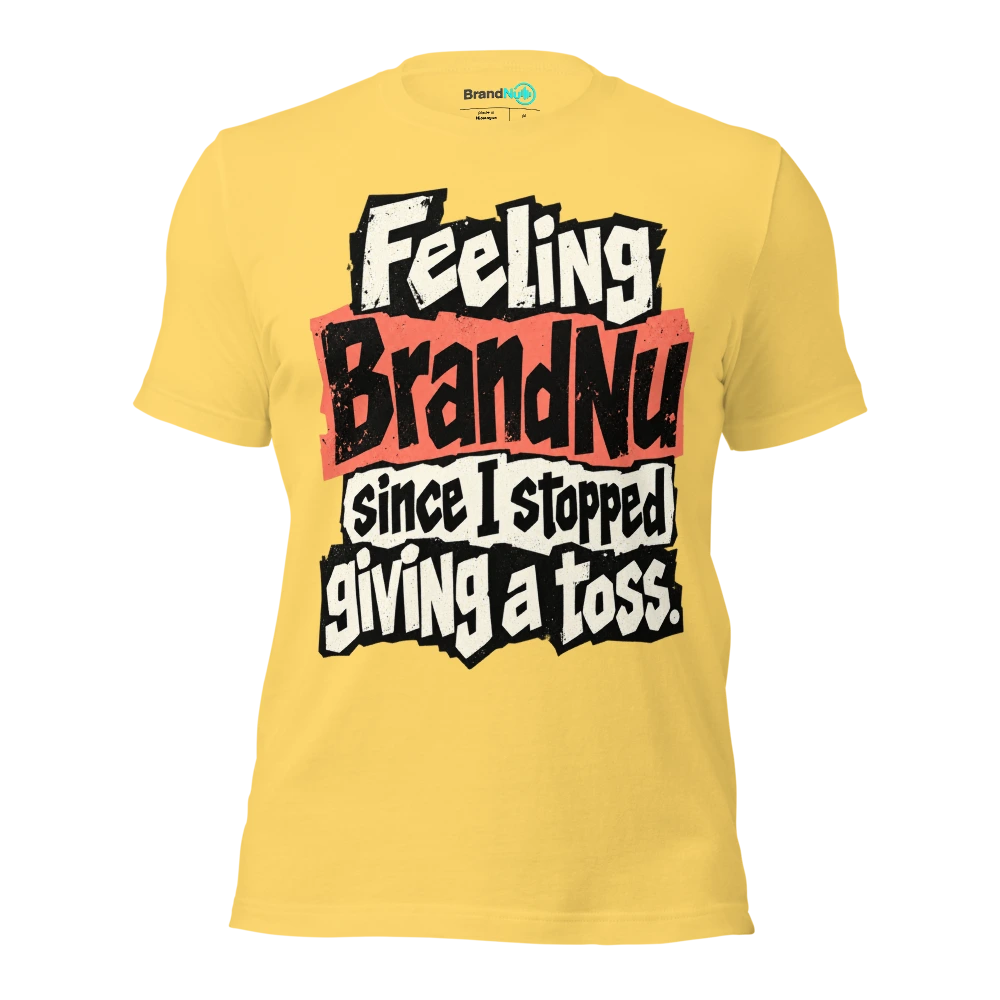 Feeling BrandNu since I stopped giving a toss T Shirt Yellow Front