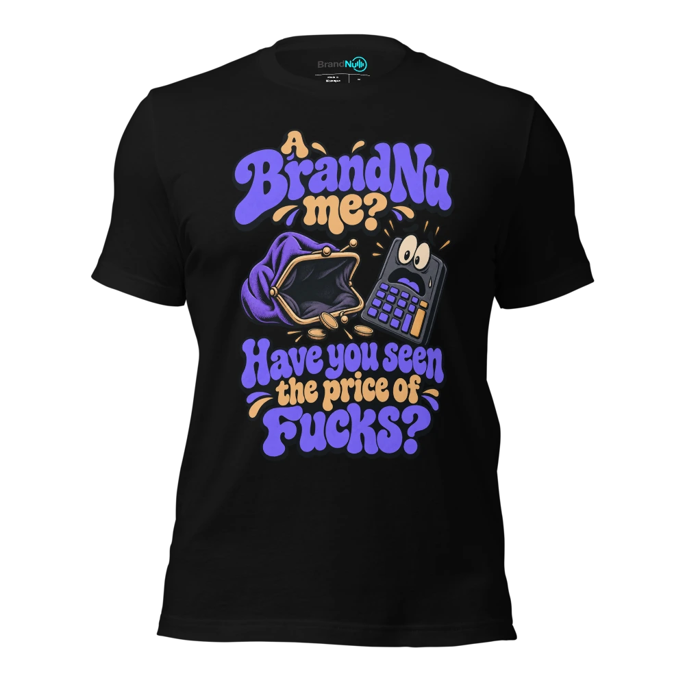 A BrandNu me? Have you seen the price of fucks? T-SHIRT