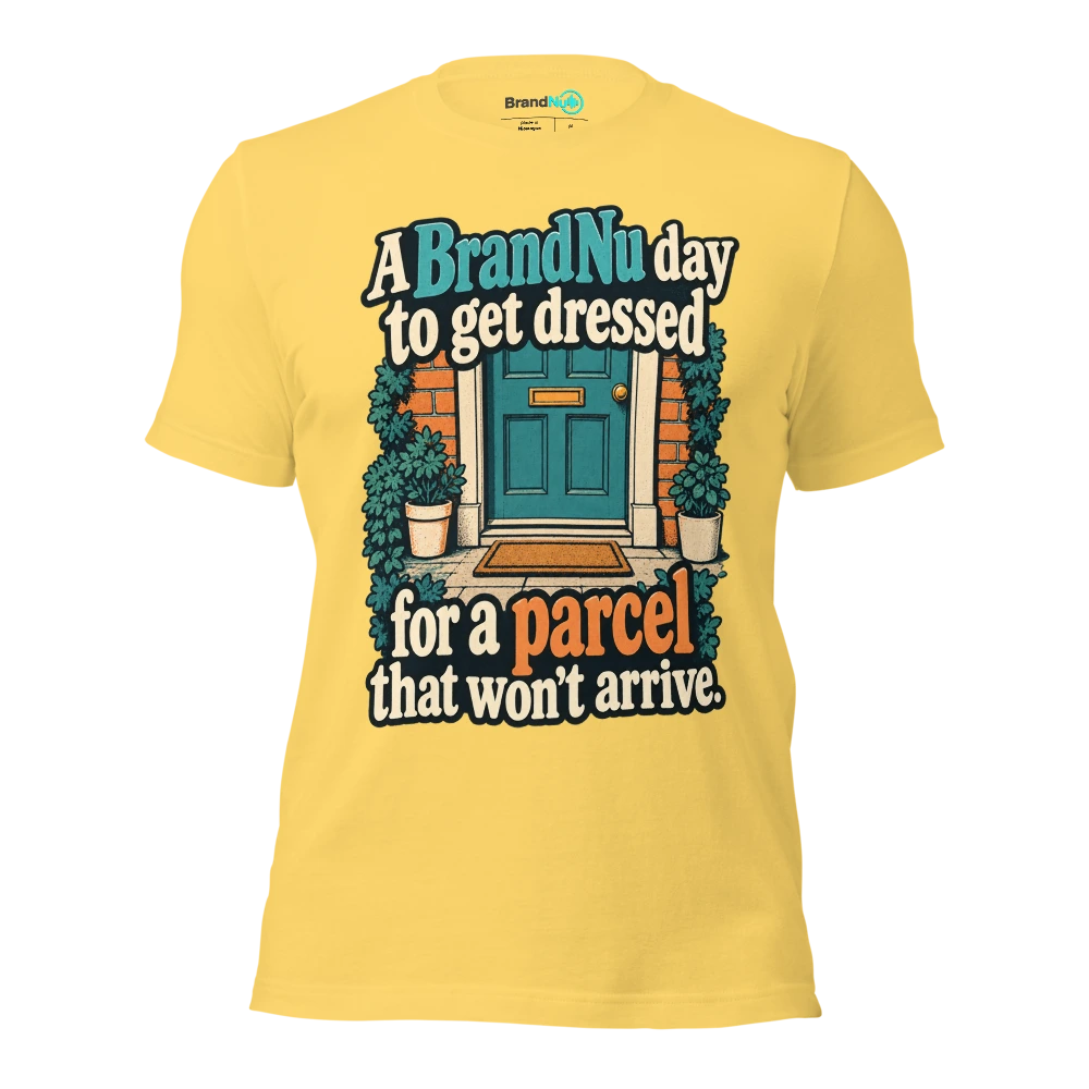 A BrandNu day to get dressed for a parcel that wonÃ¢â‚¬â„¢t arrive T Shirt Yellow Front
