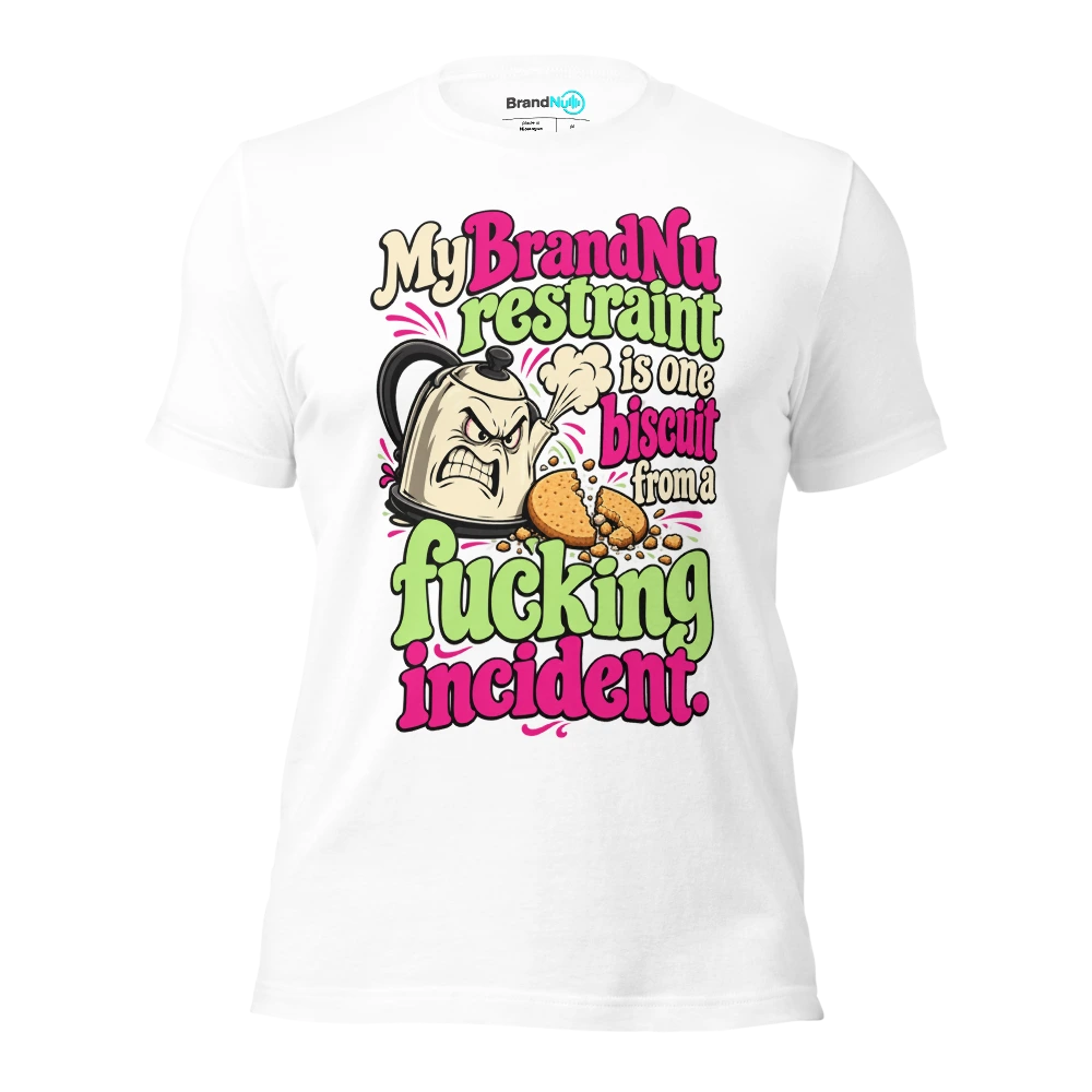 My BrandNu restraint is one biscuit from a fucking incident T Shirt White Front