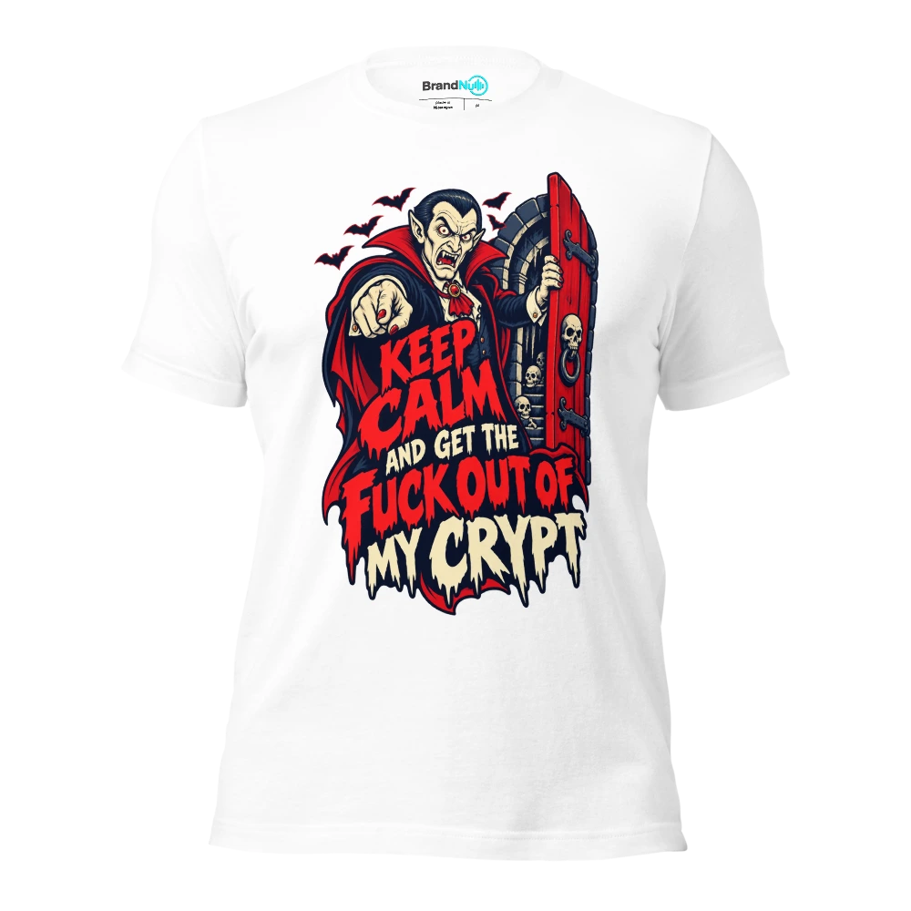 KEEP CALM AND GET THE FUCK OUT OF MY CRYPT T Shirt White Front