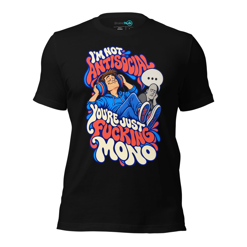 I'M NOT ANTISOCIAL YOU'RE JUST FUCKING MONO T Shirt Black Front