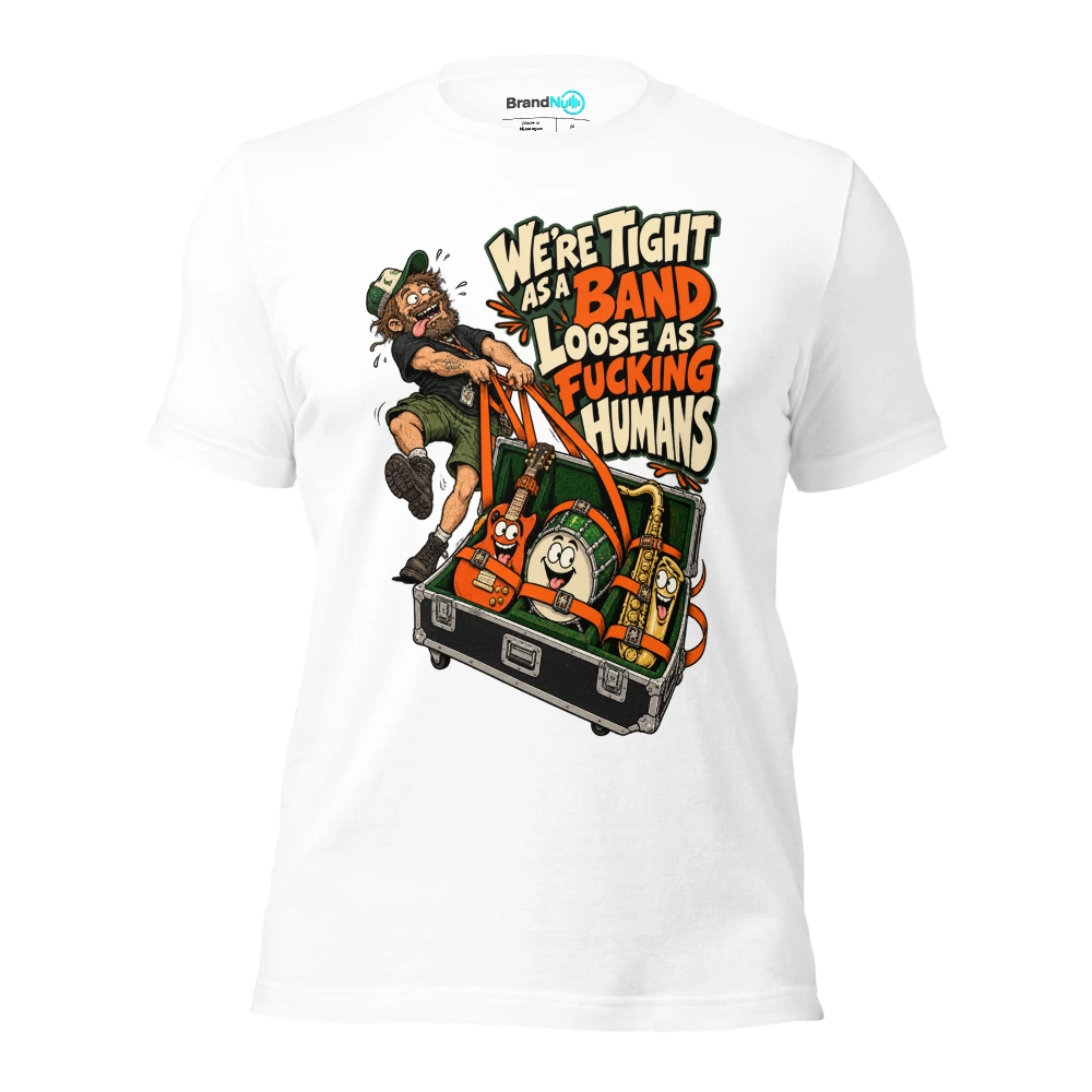 WE'RE TIGHT AS A BAND LOOSE AS FUCKING HUMANS T Shirt White Front