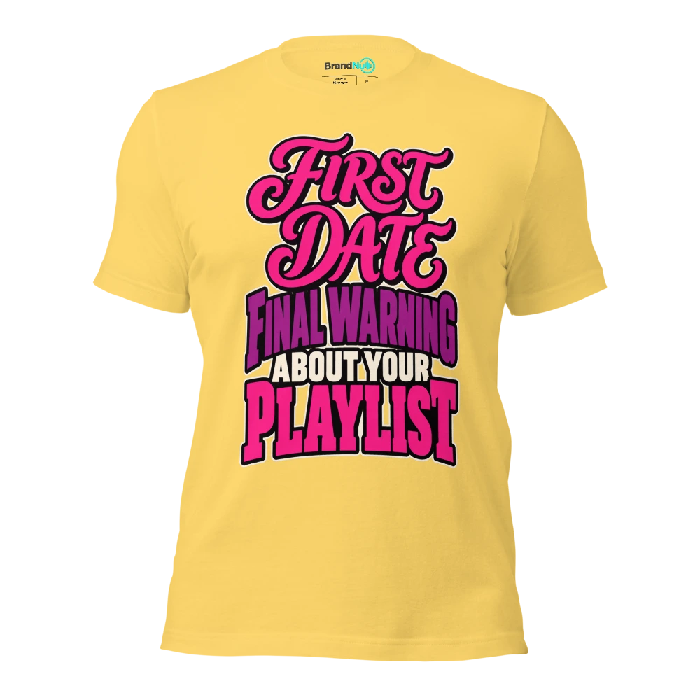 FIRST DATE FINAL WARNING ABOUT YOUR PLAYLIST T Shirt Yellow Front