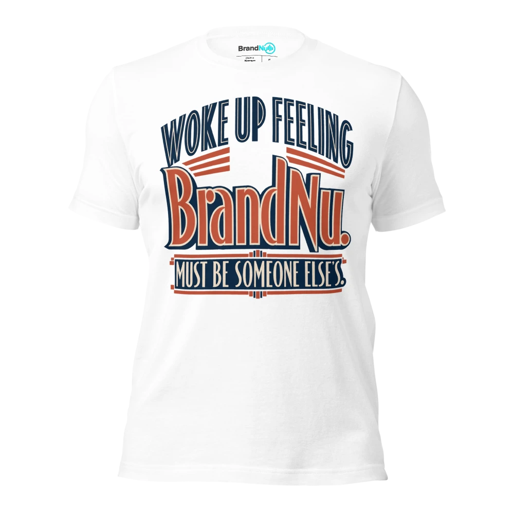 Woke up feeling BrandNu. Must be someone elseÃ¢â‚¬â„¢s T Shirt White Front