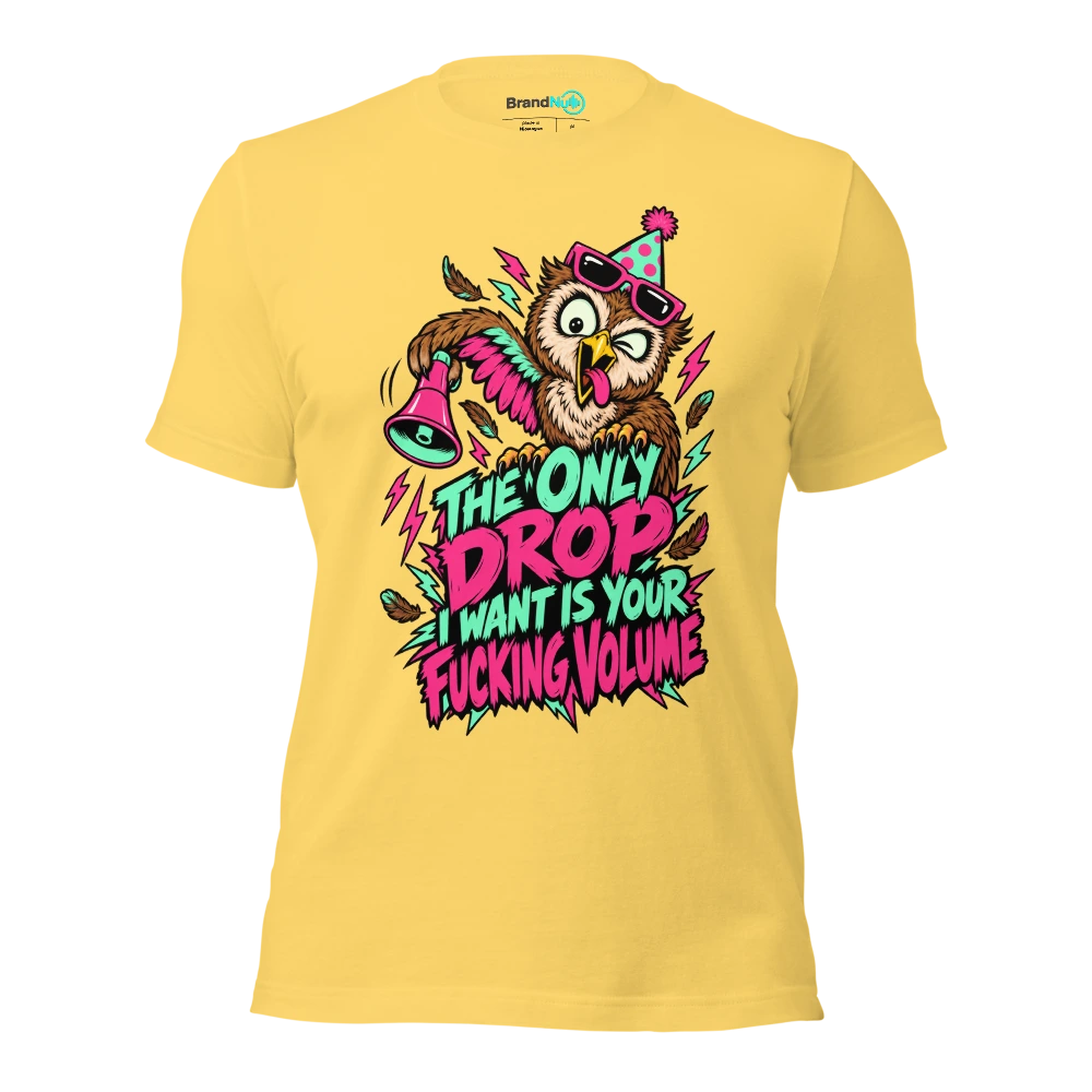 THE ONLY DROP I WANT IS YOUR FUCKING VOLUME T Shirt Yellow Front