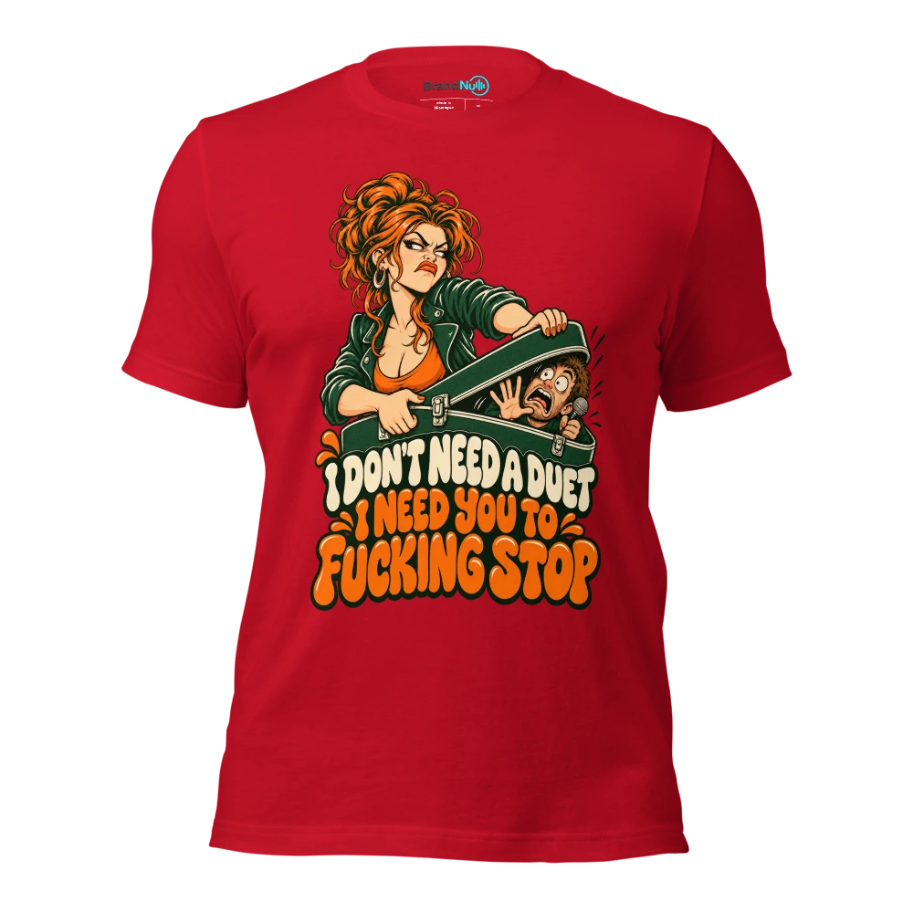 I DON'T NEED A DUET I NEED YOU TO FUCKING STOP T Shirt Red Front