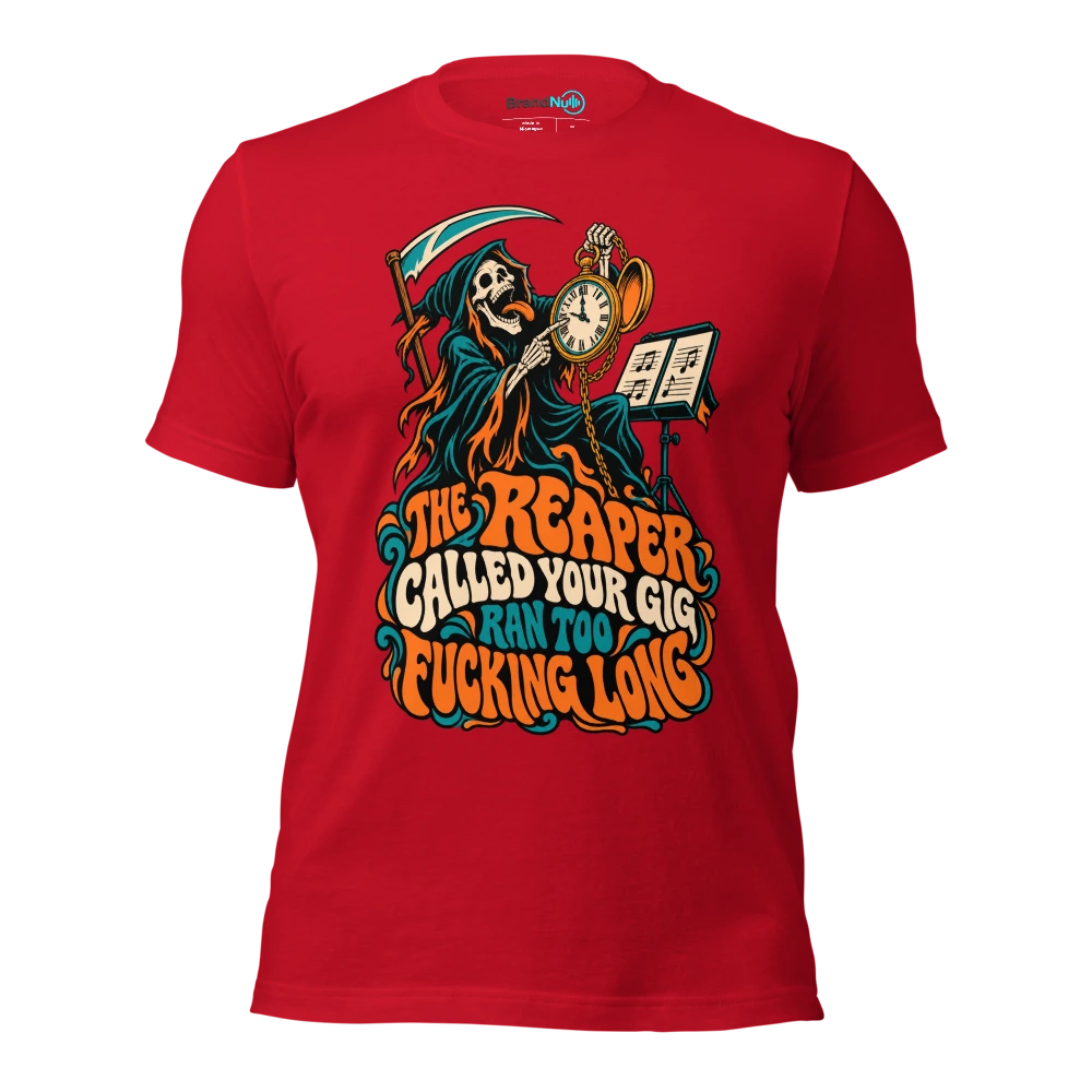 THE REAPER CALLED YOUR GIG RAN TOO FUCKING LONG T Shirt Red Front