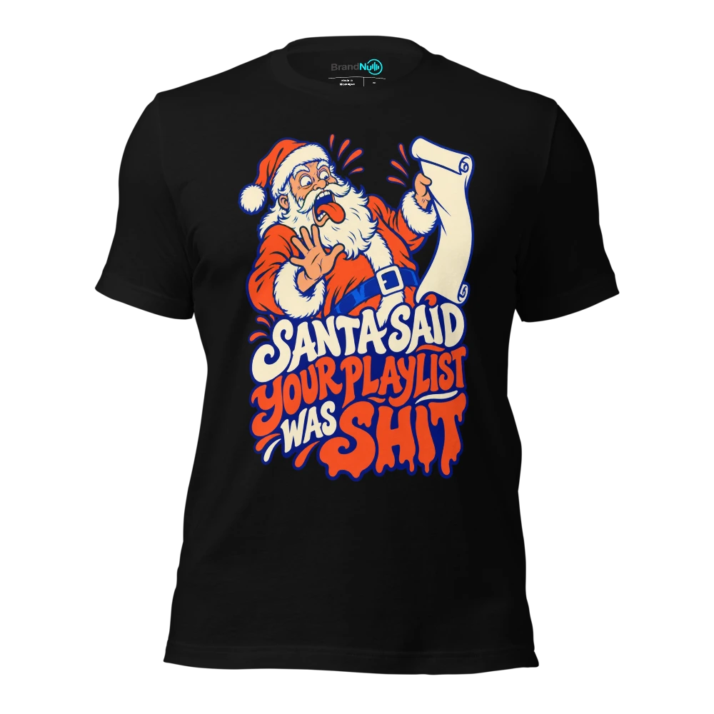 SANTA SAID YOUR PLAYLIST WAS SHIT T-SHIRT