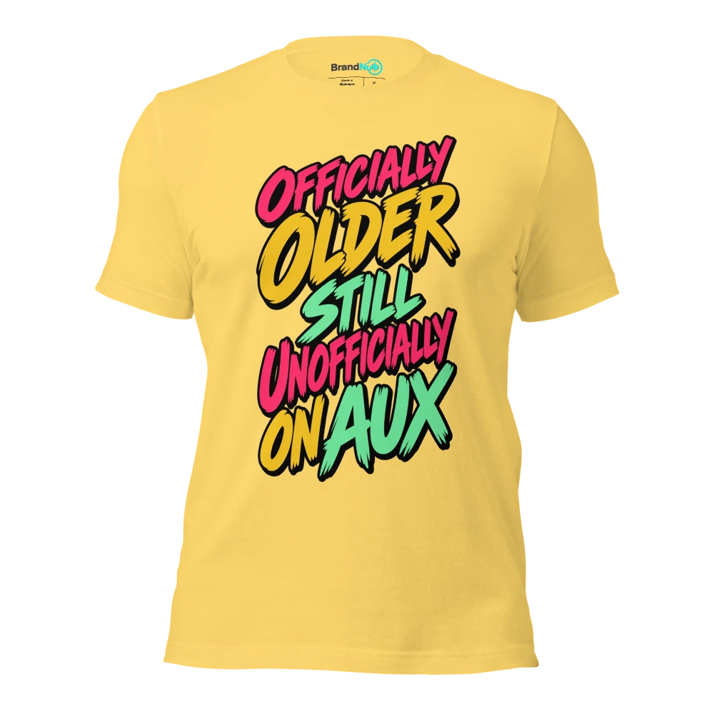 OFFICIALLY OLDER STILL UNOFFICIALLY ON AUX T Shirt Yellow Front