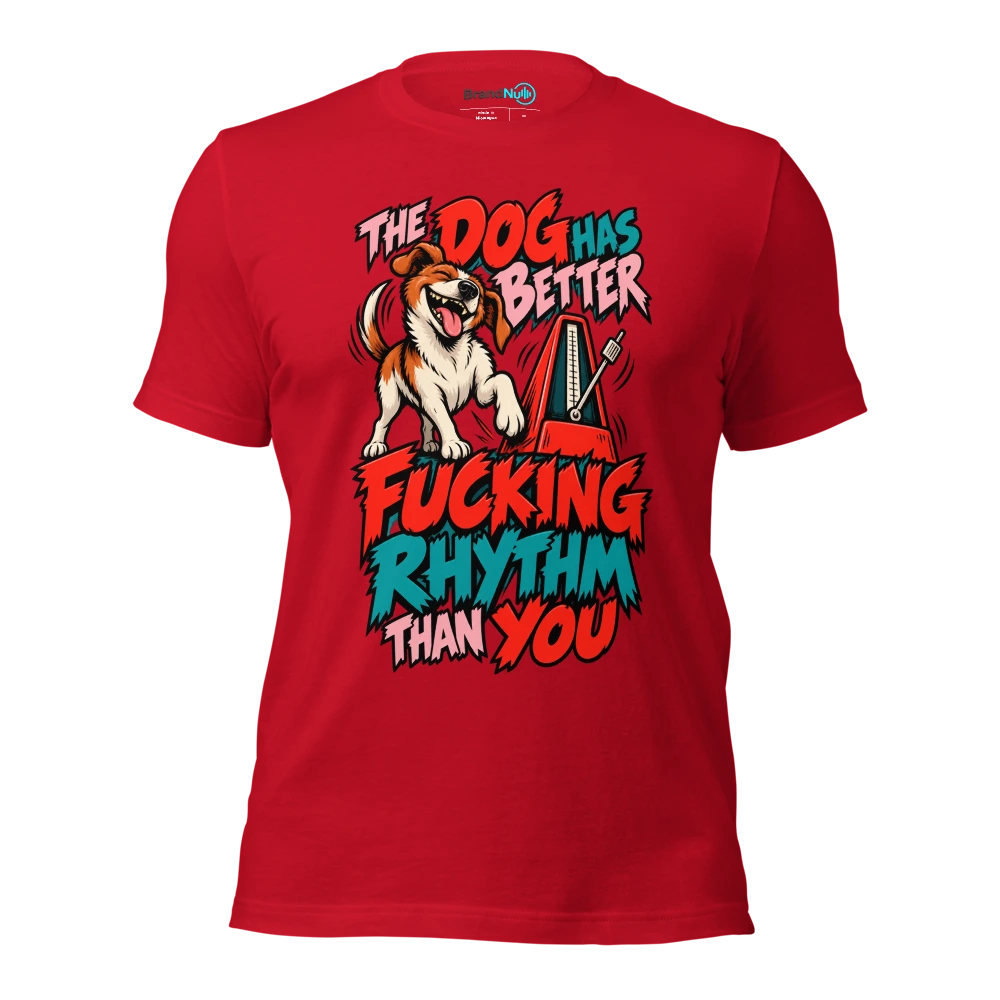 THE DOG HAS BETTER FUCKING RHYTHM THAN YOU T Shirt Red Front
