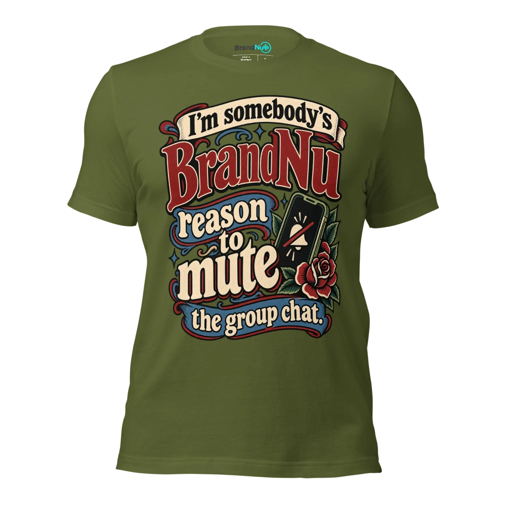 IÃ¢â‚¬â„¢m somebodyÃ¢â‚¬â„¢s BrandNu reason to mute the group chat T Shirt Olive Front