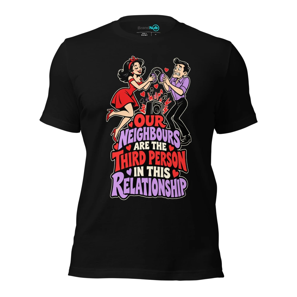 OUR NEIGHBOURS ARE THE THIRD PERSON IN THIS RELATIONSHIP T-SHIRT