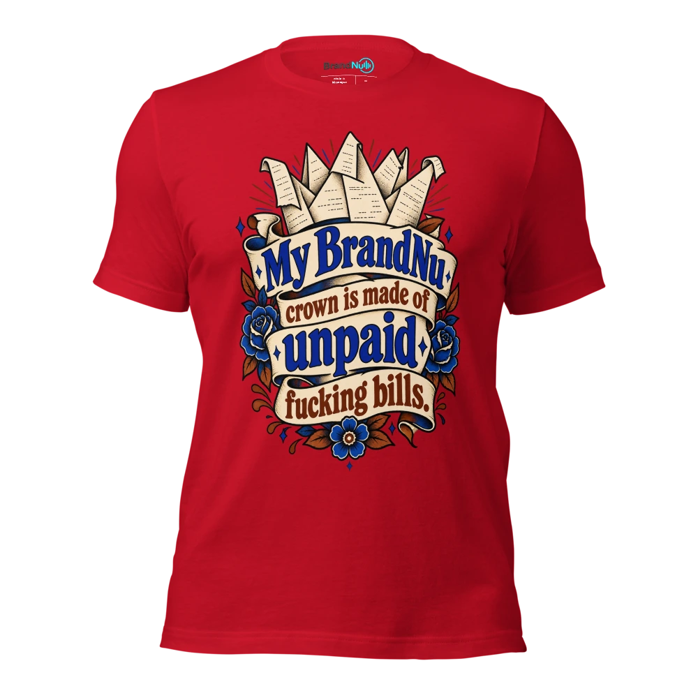 My BrandNu crown is made of unpaid fucking bills T Shirt Red Front