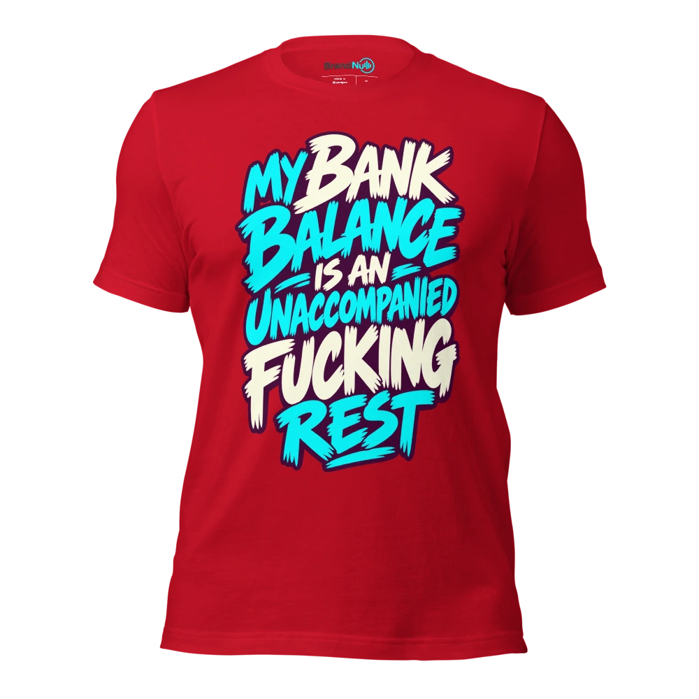 MY BANK BALANCE IS AN UNACCOMPANIED FUCKING REST T Shirt Red Front
