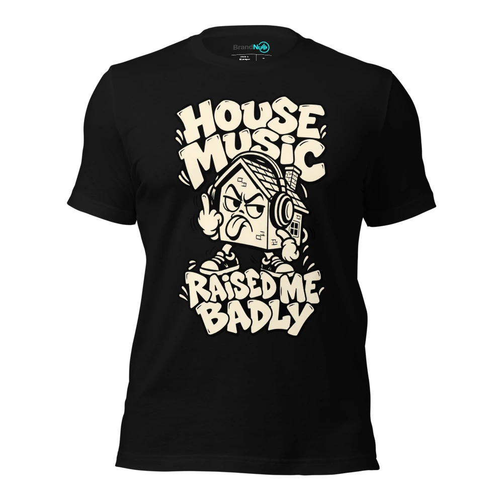 HOUSE MUSIC RAISED ME BADLY T Shirt