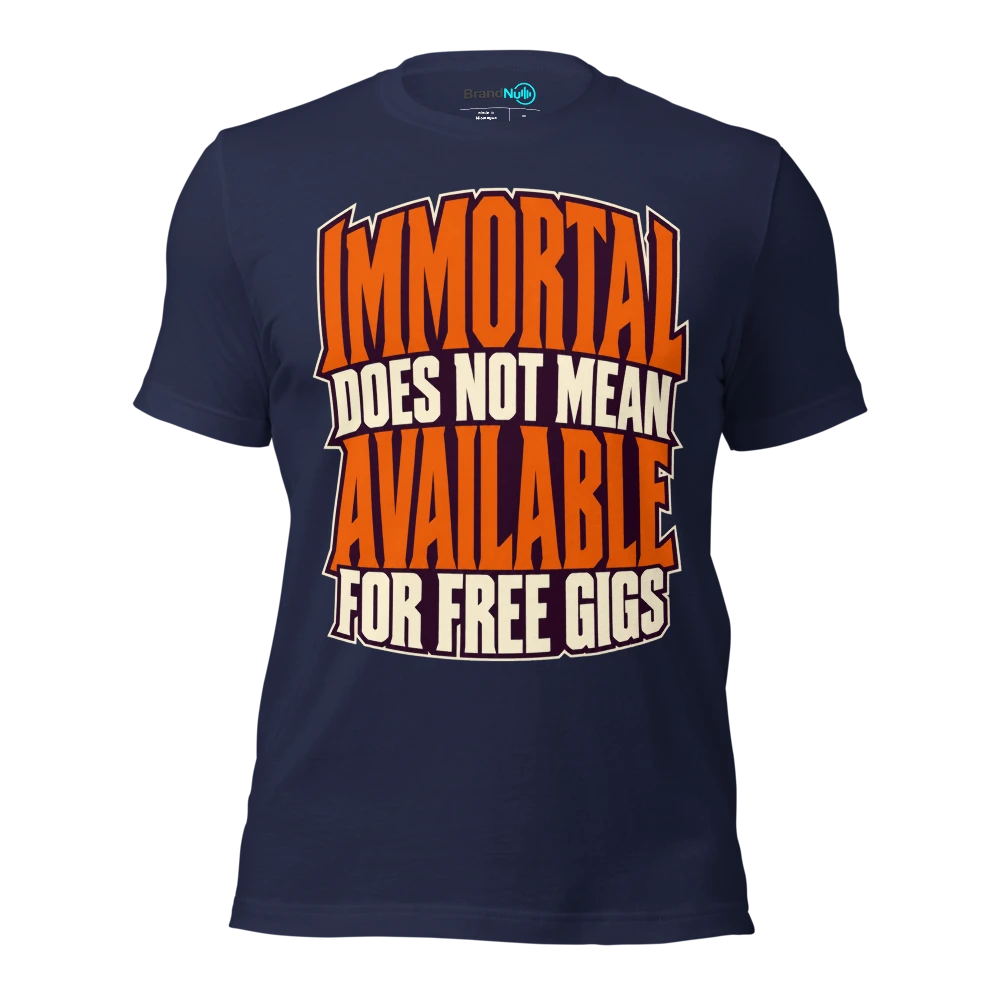 IMMORTAL DOES NOT MEAN AVAILABLE FOR FREE GIGS T Shirt Navy Front