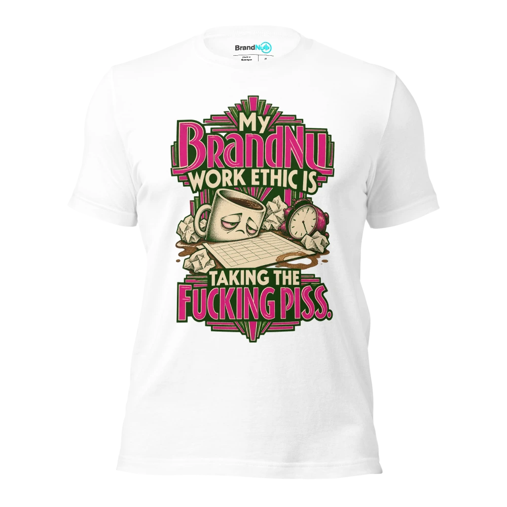 My BrandNu work ethic is taking the fucking piss T Shirt White Front