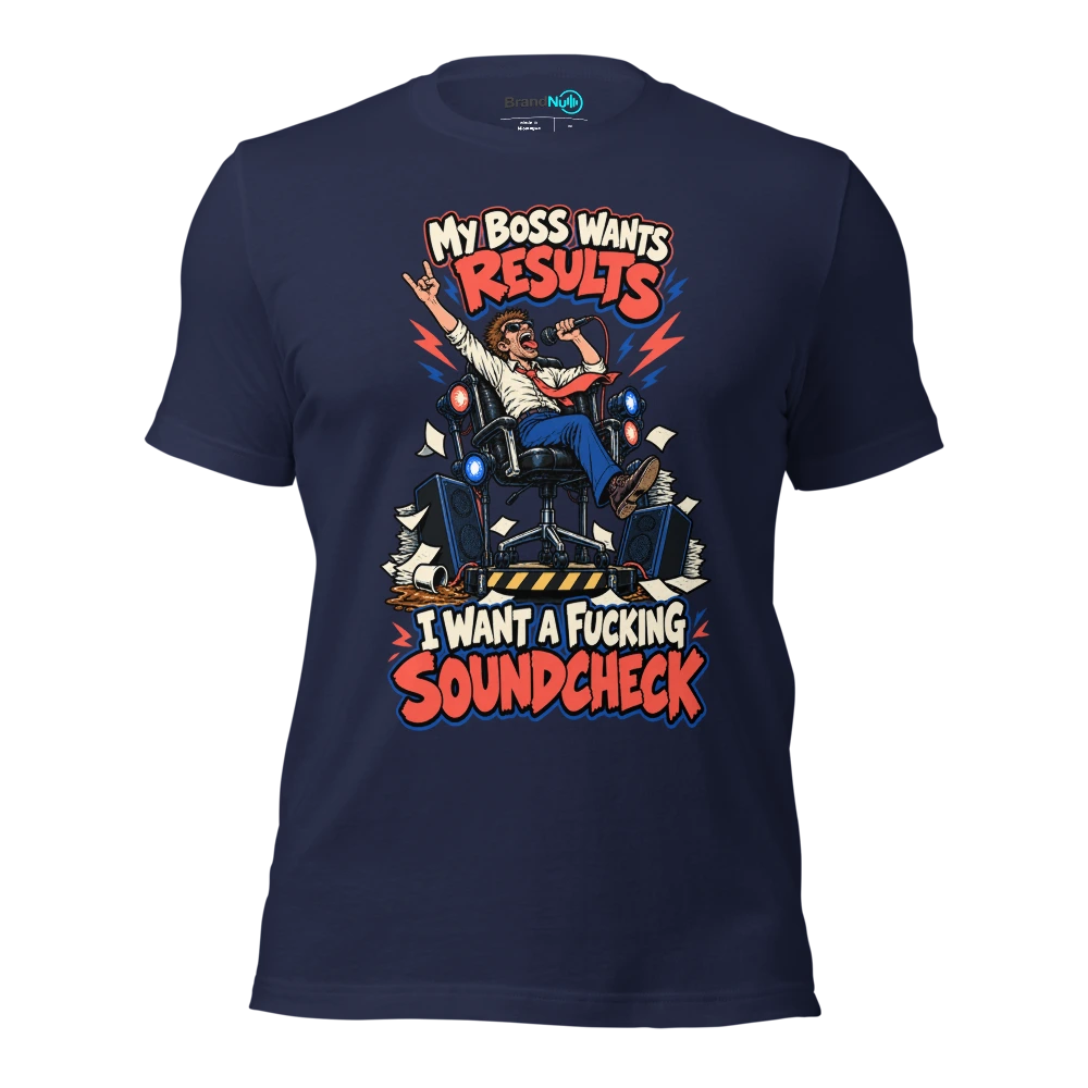 MY BOSS WANTS RESULTS I WANT A FUCKING SOUNDCHECK T Shirt Navy Front