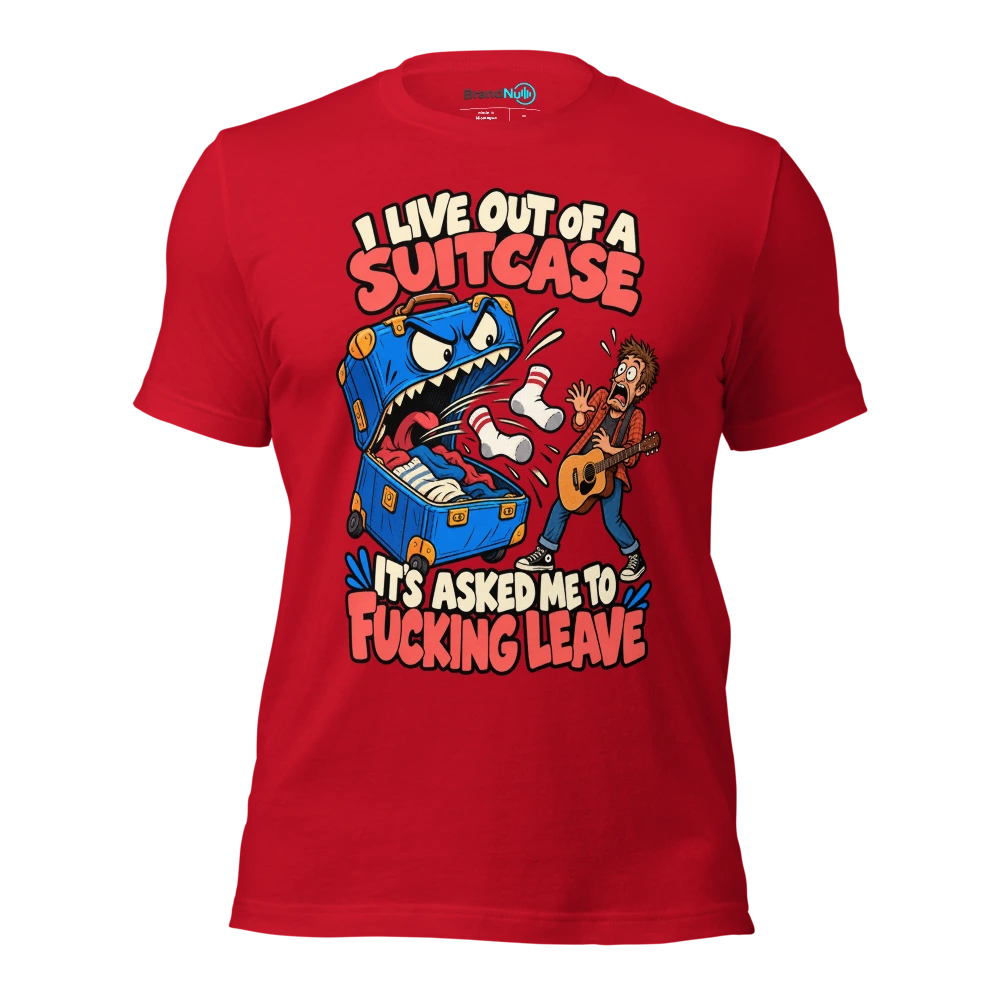 I LIVE OUT OF A SUITCASE IT'S ASKED ME TO FUCKING LEAVE T Shirt Red Front