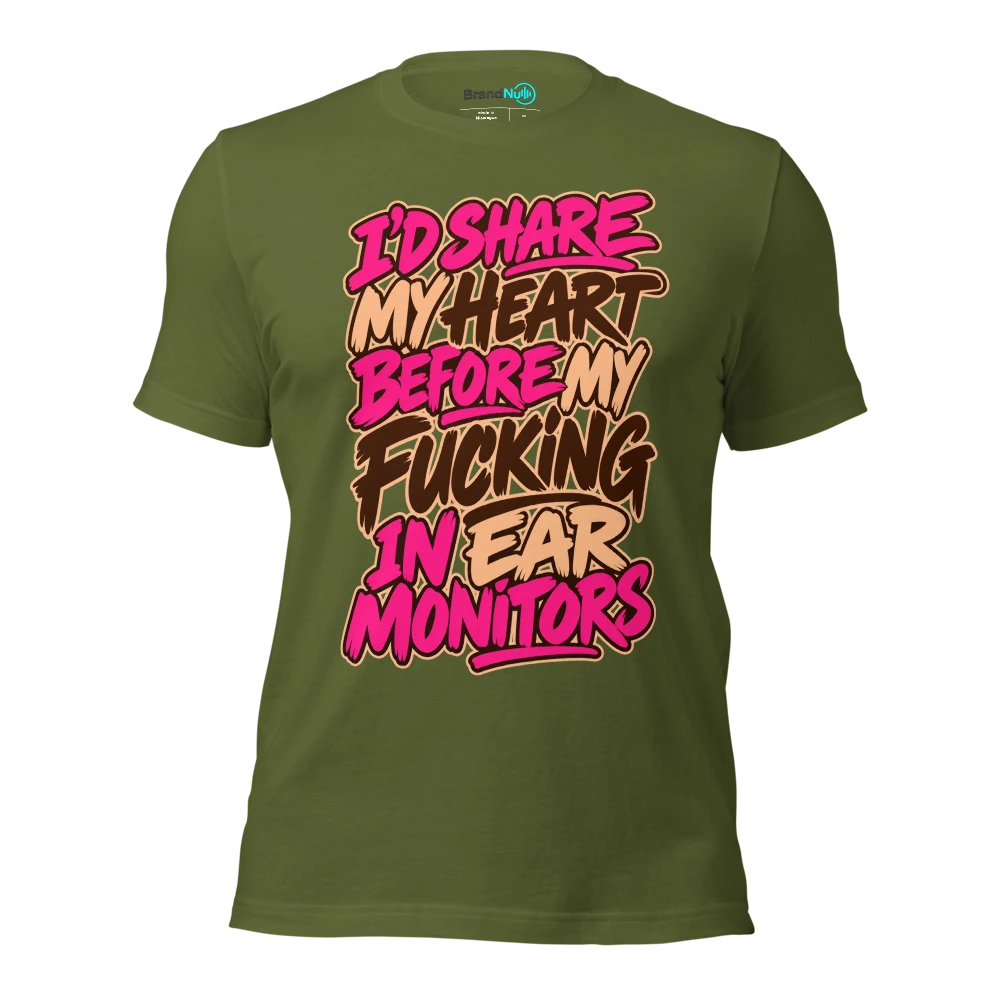 I'D SHARE MY HEART BEFORE MY FUCKING IN EAR MONITORS T Shirt Olive Front