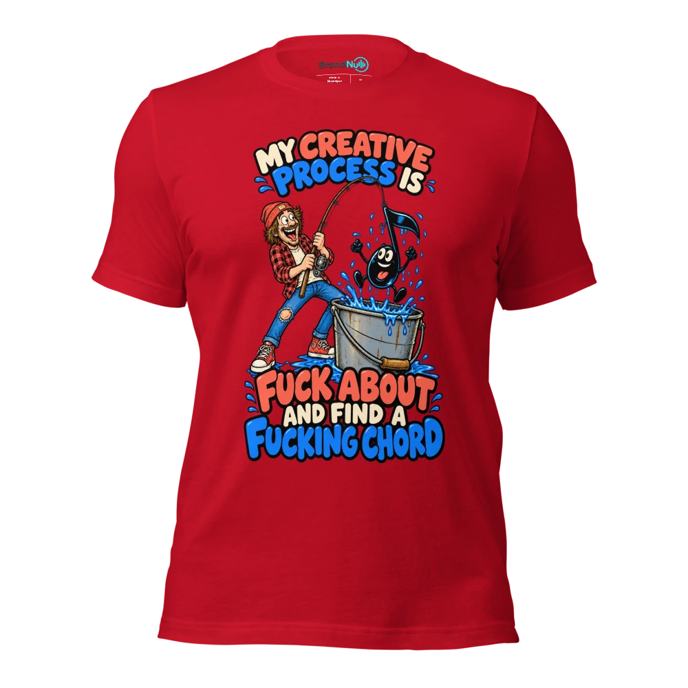 MY CREATIVE PROCESS IS FUCK ABOUT AND FIND A FUCKING CHORD T Shirt Red Front