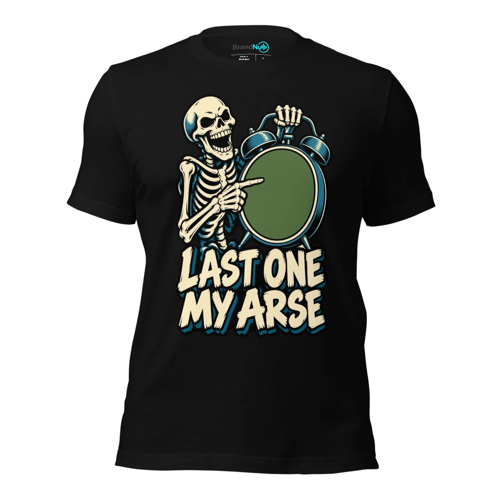 LAST ONE MY ARSE T Shirt