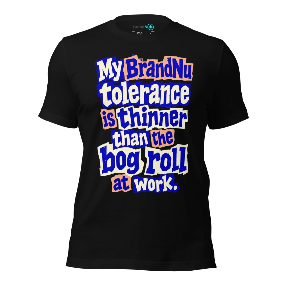 My BrandNu tolerance is thinner than the bog roll at work T-SHIRT