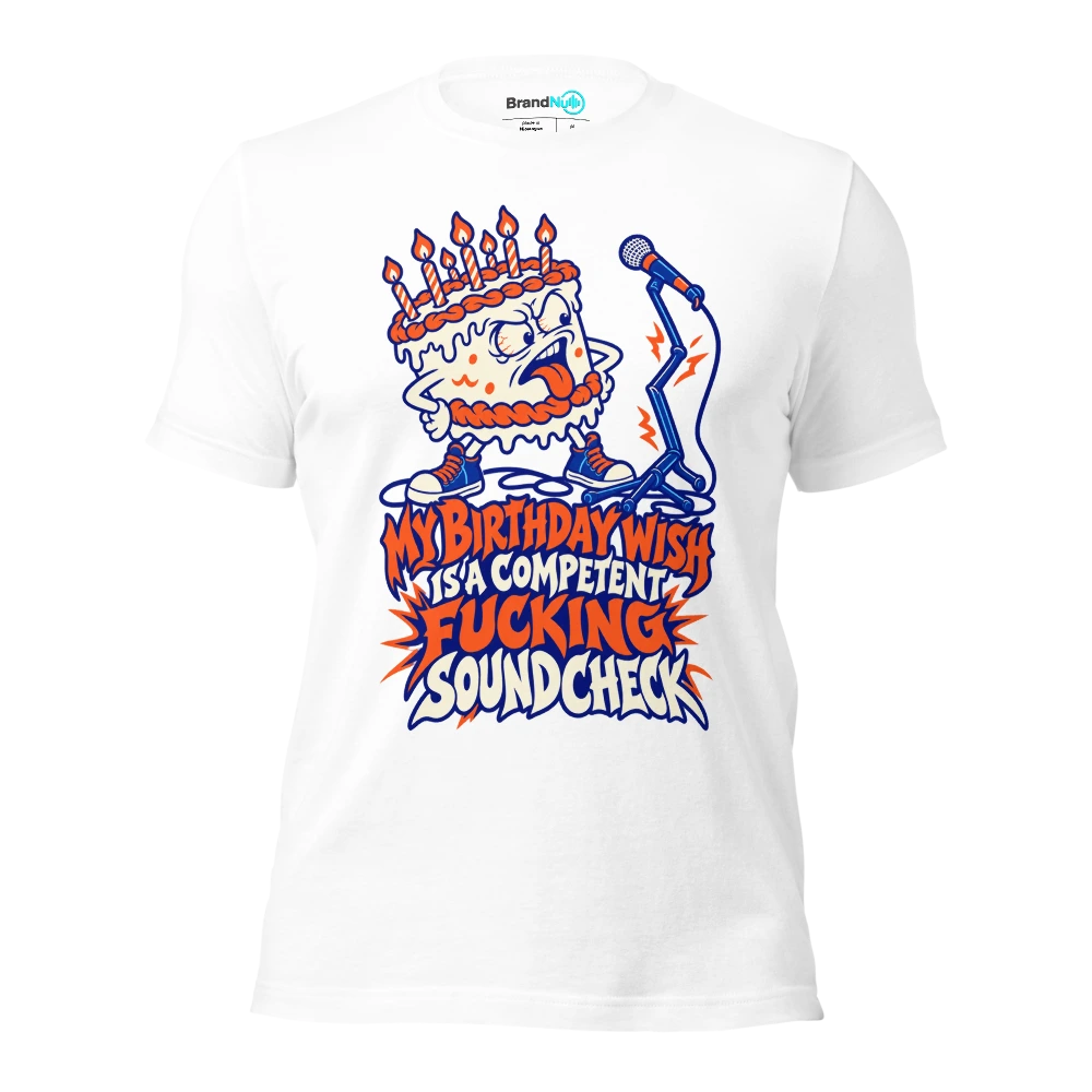 MY BIRTHDAY WISH IS A COMPETENT FUCKING SOUNDCHECK T Shirt White Front