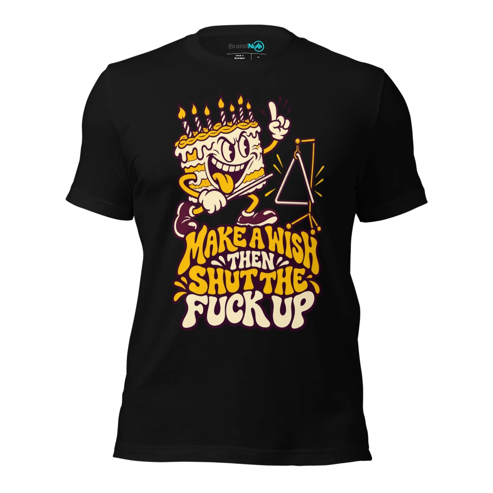 MAKE A WISH THEN SHUT THE FUCK UP T-SHIRT