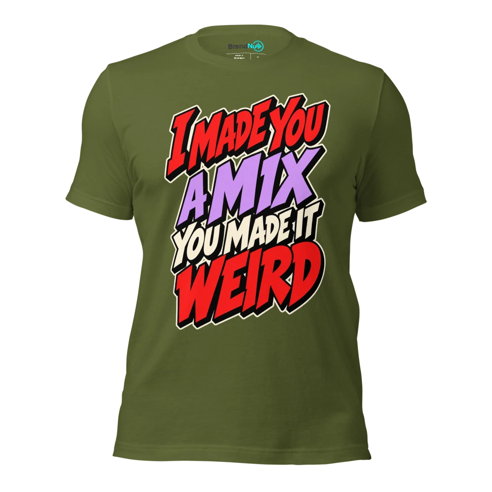 I MADE YOU A MIX YOU MADE IT WEIRD T Shirt Olive Front