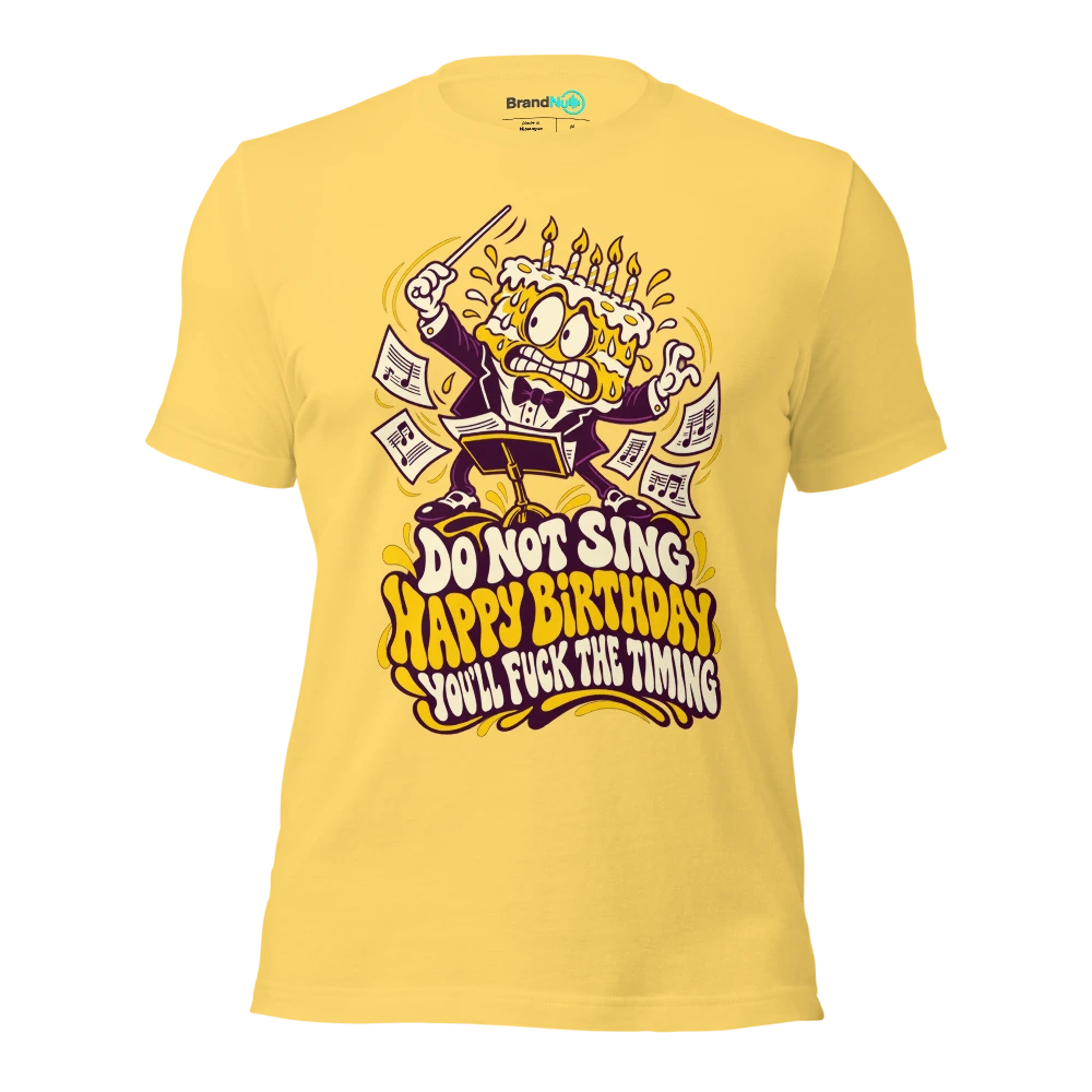 DO NOT SING HAPPY BIRTHDAY YOU'LL FUCK THE TIMING T Shirt Yellow Front
