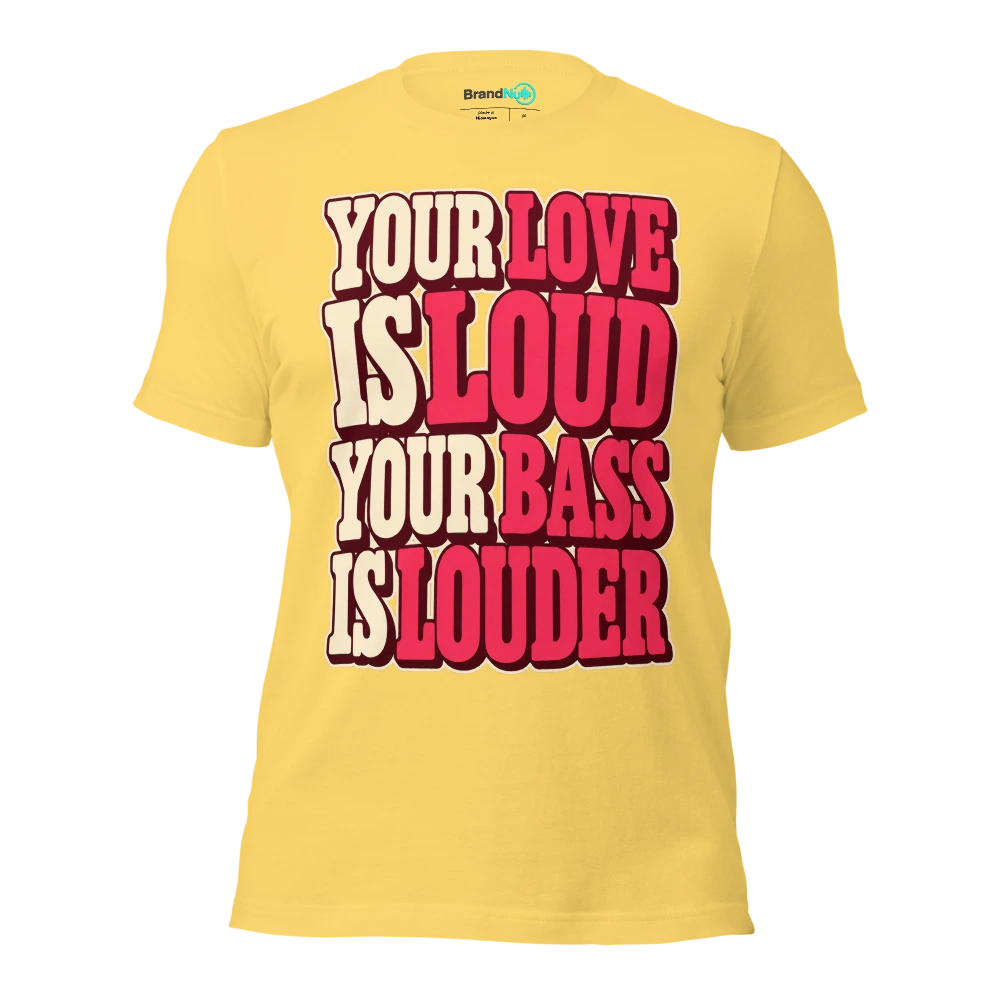 YOUR LOVE IS LOUD YOUR BASS IS LOUDER T Shirt Yellow Front
