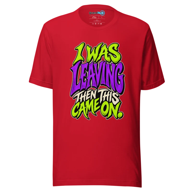I Was Leaving Then This Came On T Shirt - Red