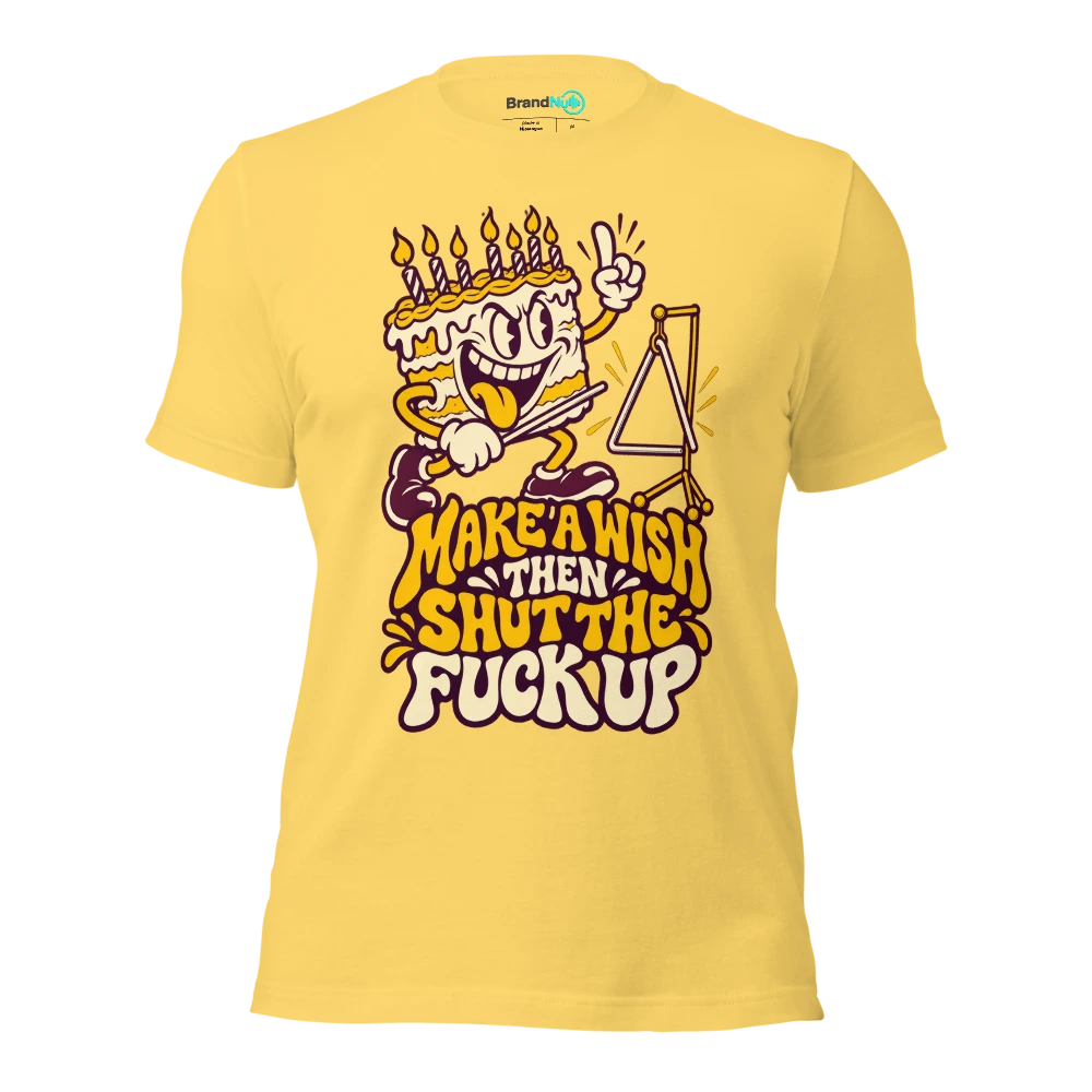 MAKE A WISH THEN SHUT THE FUCK UP T Shirt Yellow Front