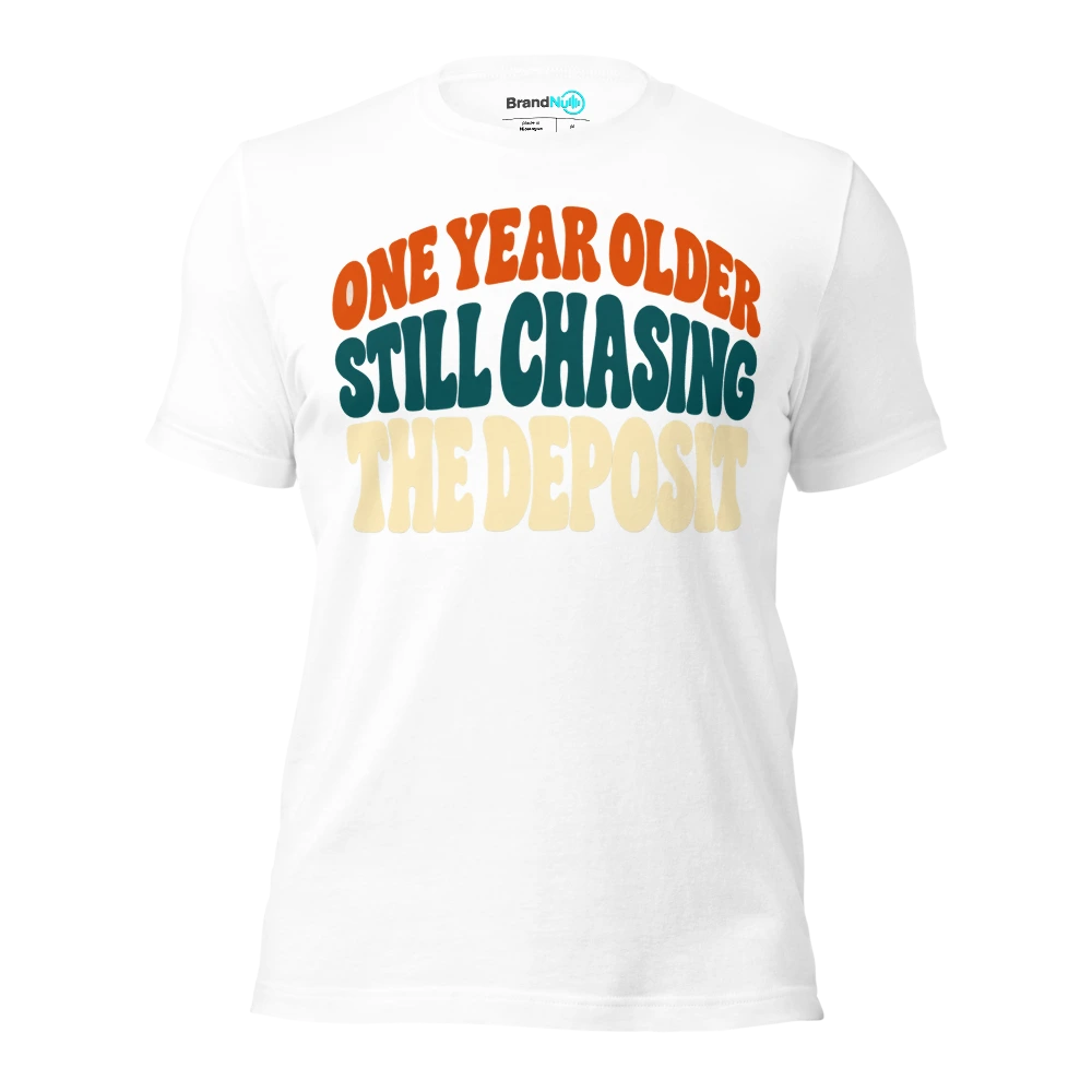 ONE YEAR OLDER STILL CHASING THE DEPOSIT T Shirt White Front