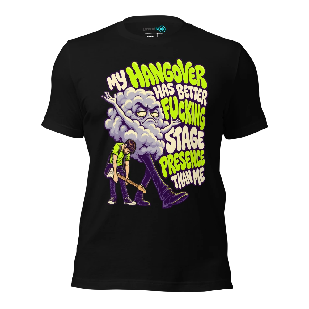 MY HANGOVER HAS BETTER FUCKING STAGE PRESENCE THAN ME T Shirt Black Front
