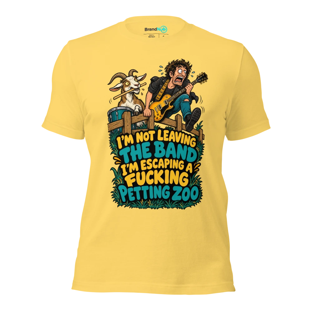 I'M NOT LEAVING THE BAND I'M ESCAPING A FUCKING PETTING ZOO T Shirt Yellow Front