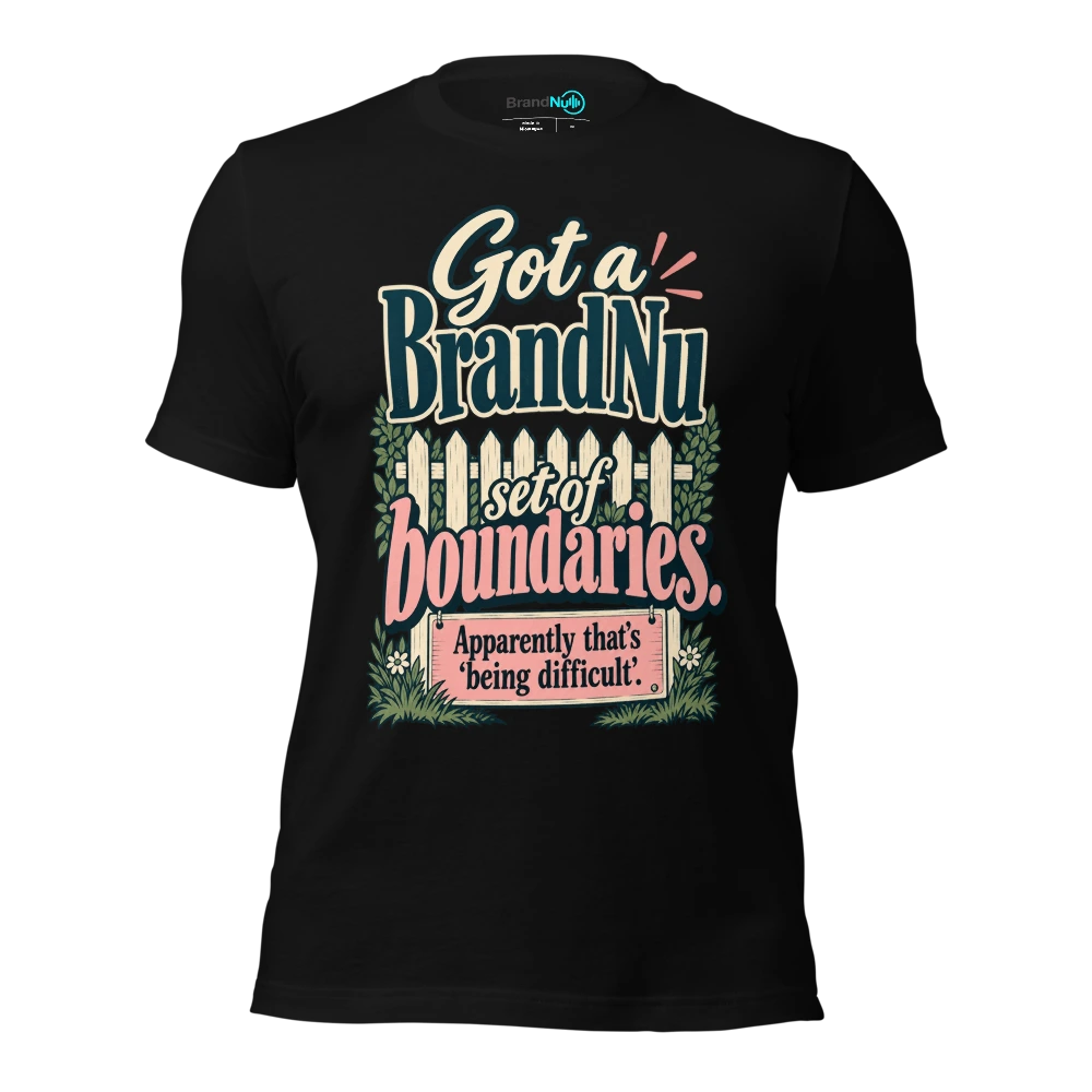 Got a BrandNu set of boundaries. Apparently thatÃ¢â‚¬â„¢s Ã¢â‚¬Ëœbeing difficultÃ¢â‚¬â„¢ T Shirt Black Front