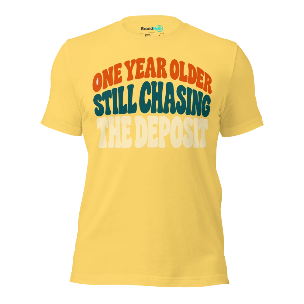 ONE YEAR OLDER STILL CHASING THE DEPOSIT T Shirt Yellow Front