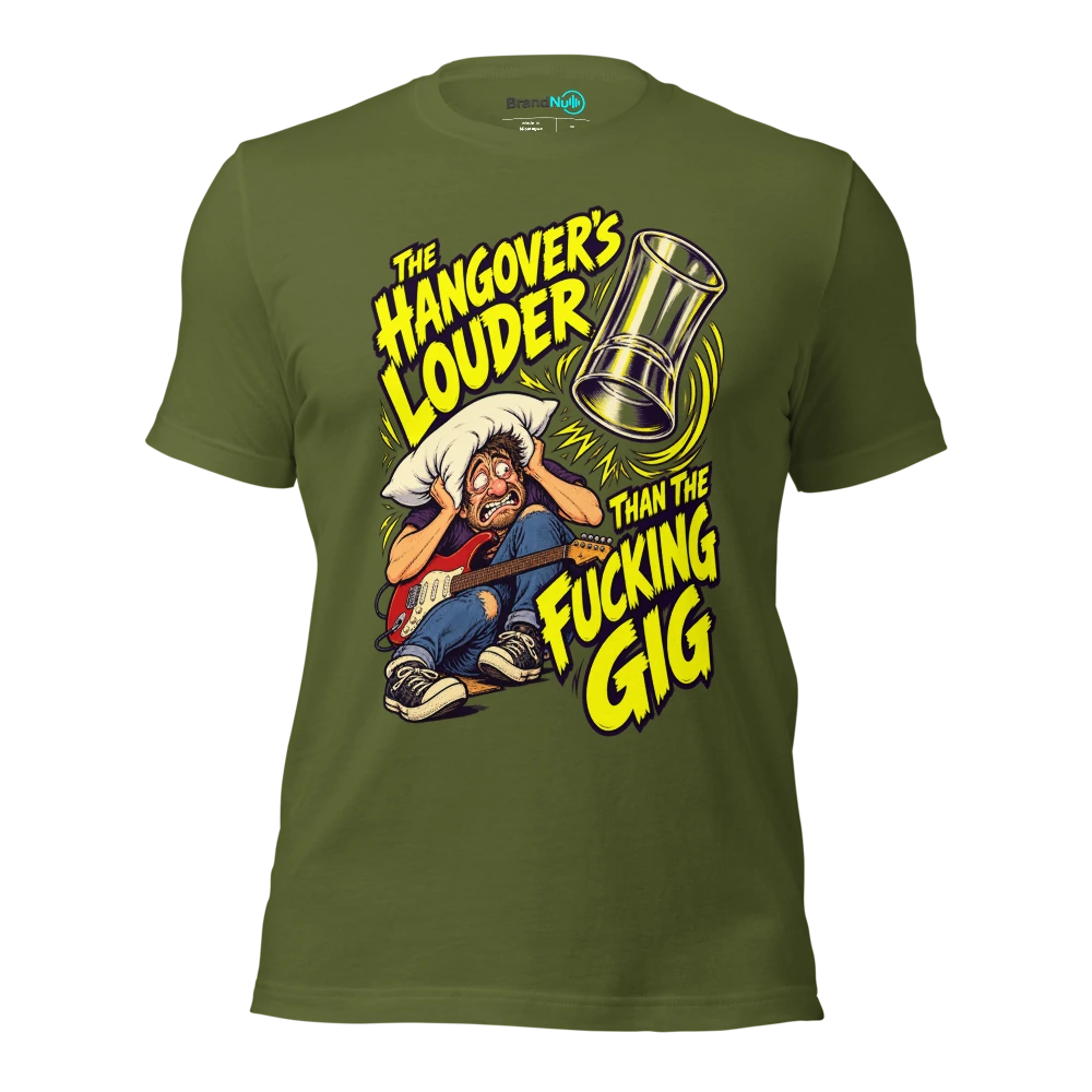 THE HANGOVER'S LOUDER THAN THE FUCKING GIG T Shirt Olive Front