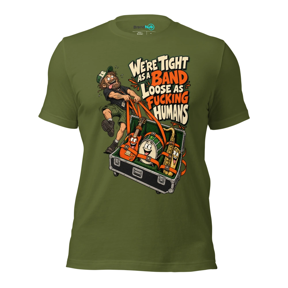 WE'RE TIGHT AS A BAND LOOSE AS FUCKING HUMANS T Shirt Olive Front