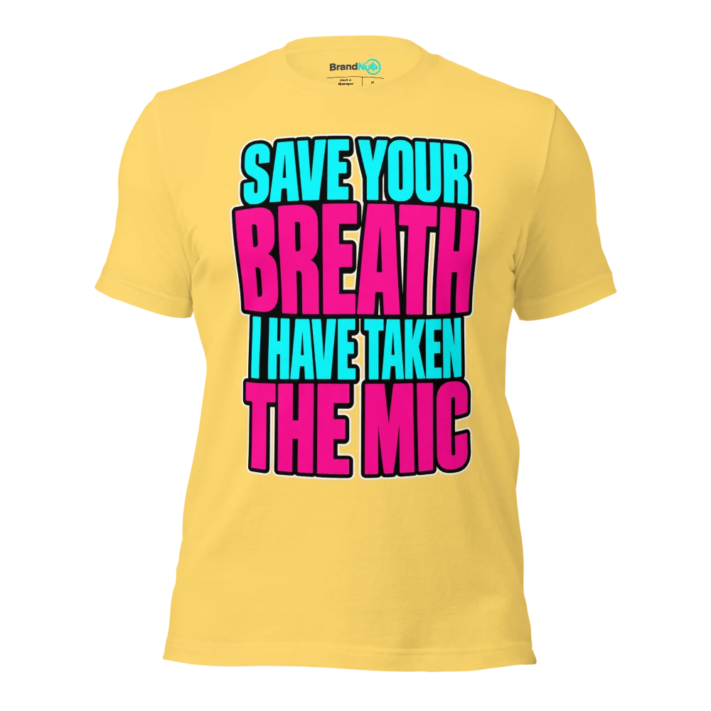 SAVE YOUR BREATH I HAVE TAKEN THE MIC T Shirt Yellow Front